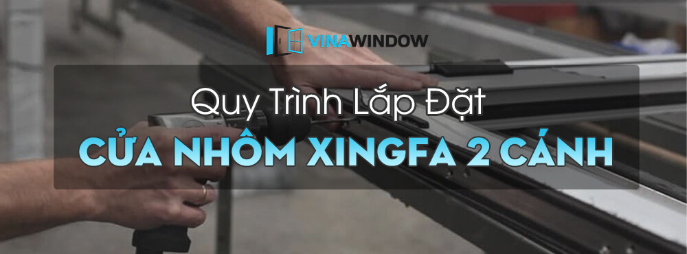 quy trình lắp đặt cửa nhôm xingfa 2 cánh tại vinawindow